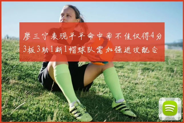廖三宁表现平平命中率不佳仅得4分3板3助1断1帽球队需加强进攻配合