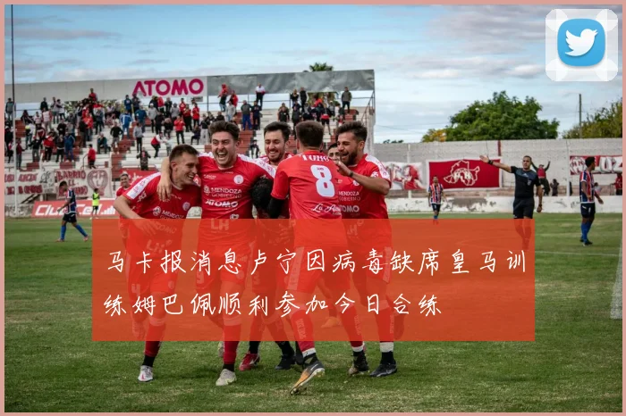 马卡报消息卢宁因病毒缺席皇马训练姆巴佩顺利参加今日合练