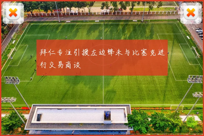 拜仁专注引援左边锋未与比塞克进行交易商谈