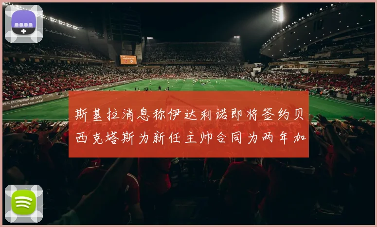 斯基拉消息称伊达利诺即将签约贝西克塔斯为新任主帅合同为两年加一年选项