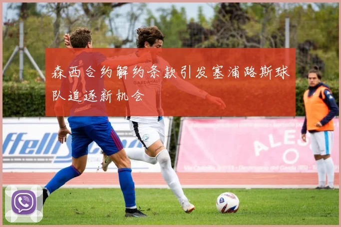 森西合约解约条款引发塞浦路斯球队追逐新机会